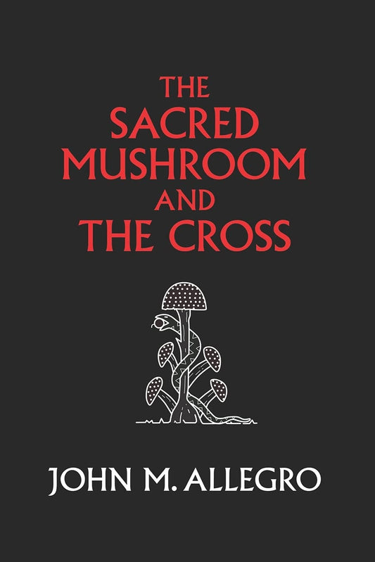 The Sacred Mushroom and The Cross: by John M. Allegro