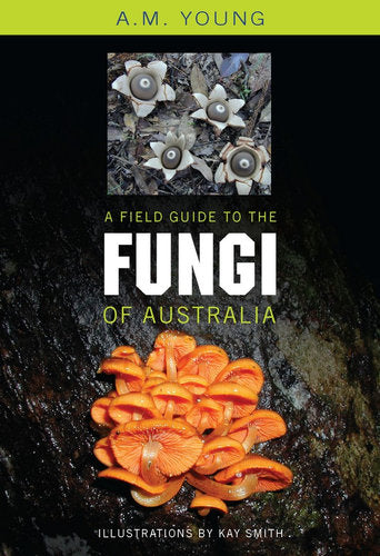 A Field Guide to the Fungi of Australia By: Tony Young