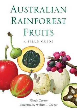 Australian Rainforest Fruits A Field Guide By: Wendy Cooper, William T. Cooper