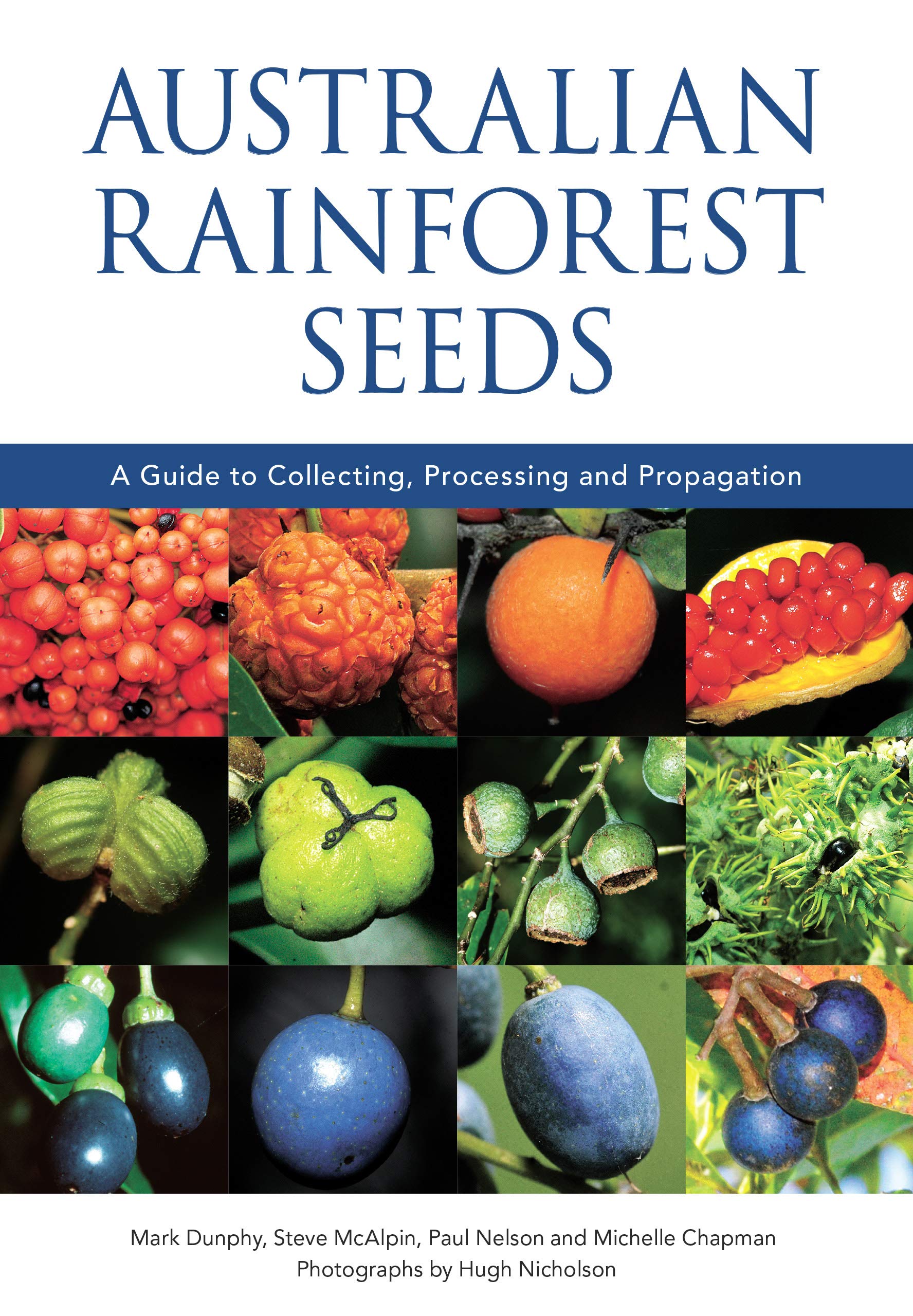 Australian Rainforest Seeds A Guide to Collecting, Processing and Propagation By: Mark Dunphy, Steve McAlpin, Paul Nelson, Michelle Chapman, Hugh Nicholson