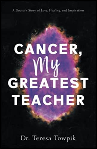 Cancer, my greatest teacher: by Dr Teresa Towpic