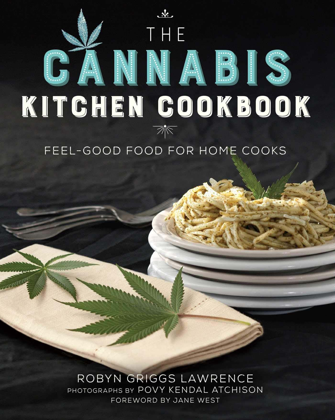 The Cannabis Kitchen Cookbook Feel-Good Food for Home Cooks By Robyn Griggs Lawrence