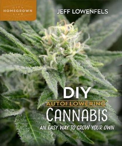 DIY Autoflowering Cannabis: An Easy Way to Grow Your Own by: Jeff Lowenfels