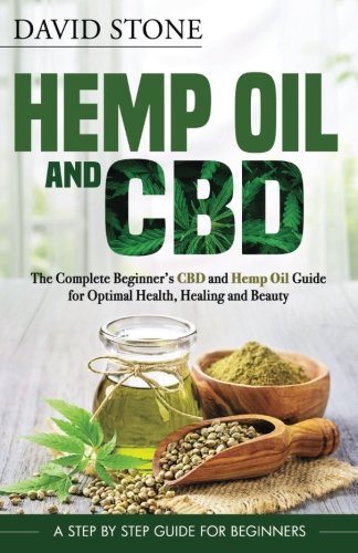 Hemp Oil and CBD: The Complete Beginner’s CBD and Hemp Oil Guide for Optimal Health, Healing and Beauty by David Stone