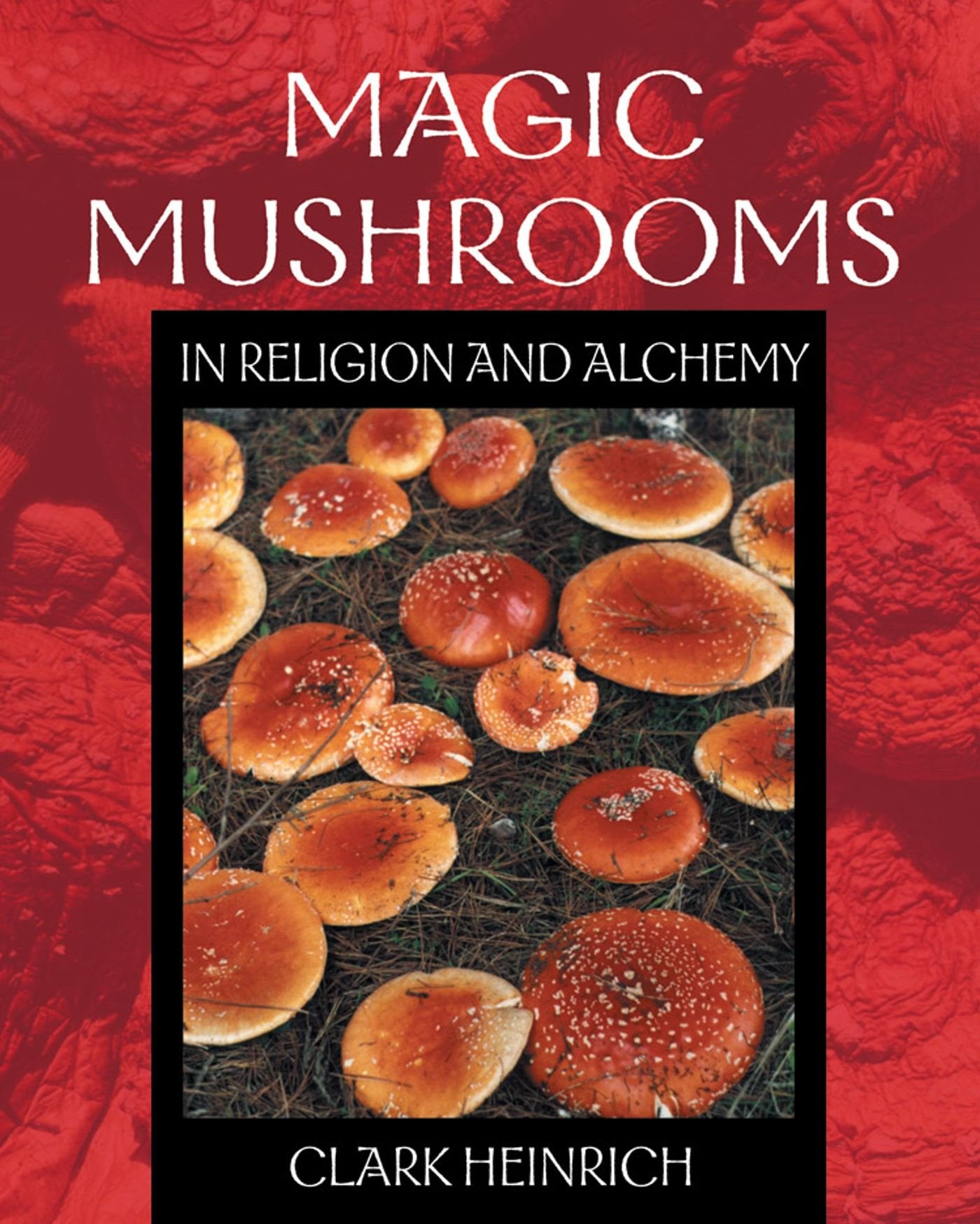 Magic Mushrooms in Religion and Alchemy By: Clark Heinrich