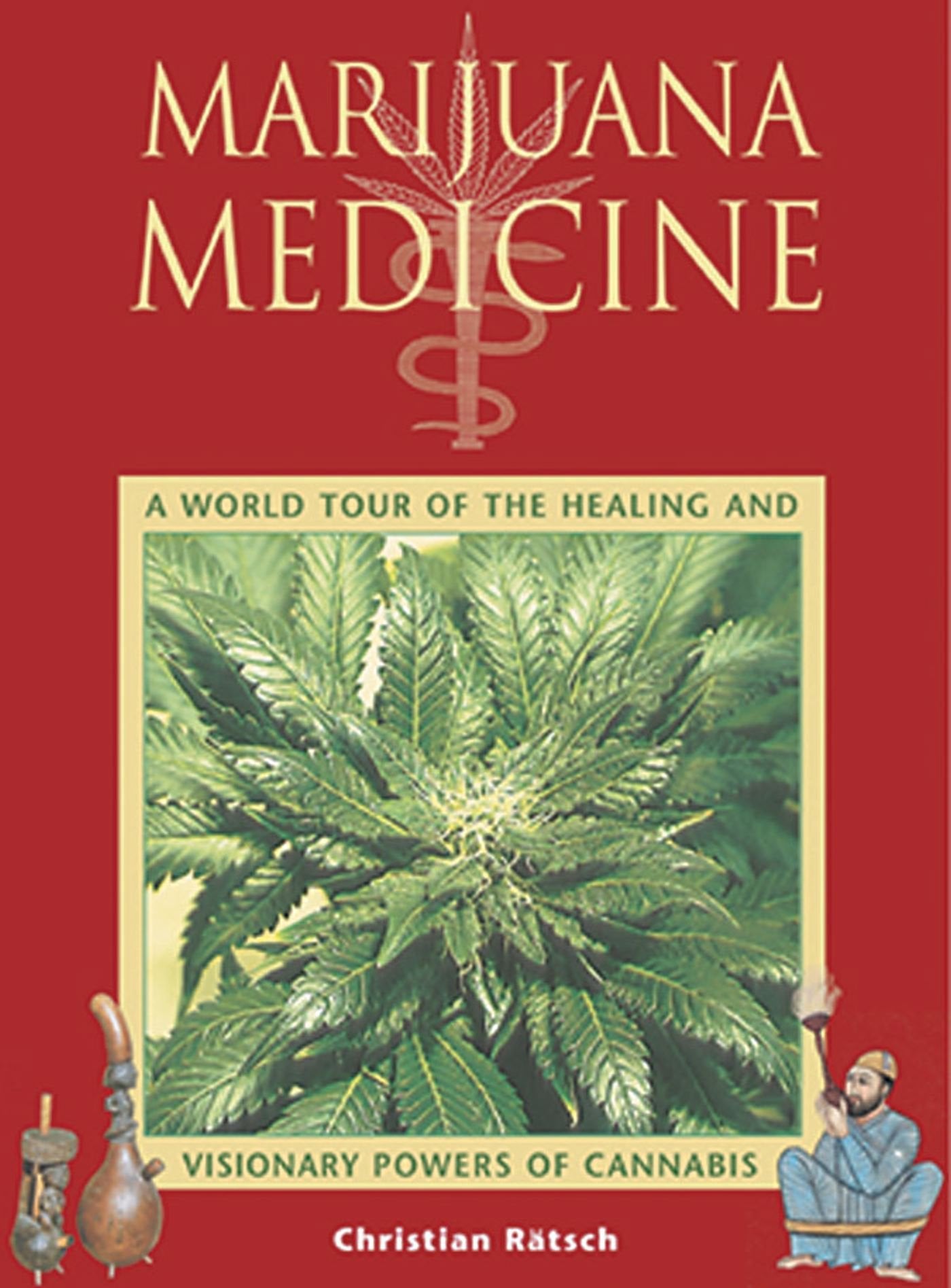 Marijuana Medicine A World Tour of the Healing and Visionary Powers of Cannabis By Christian Rätsch