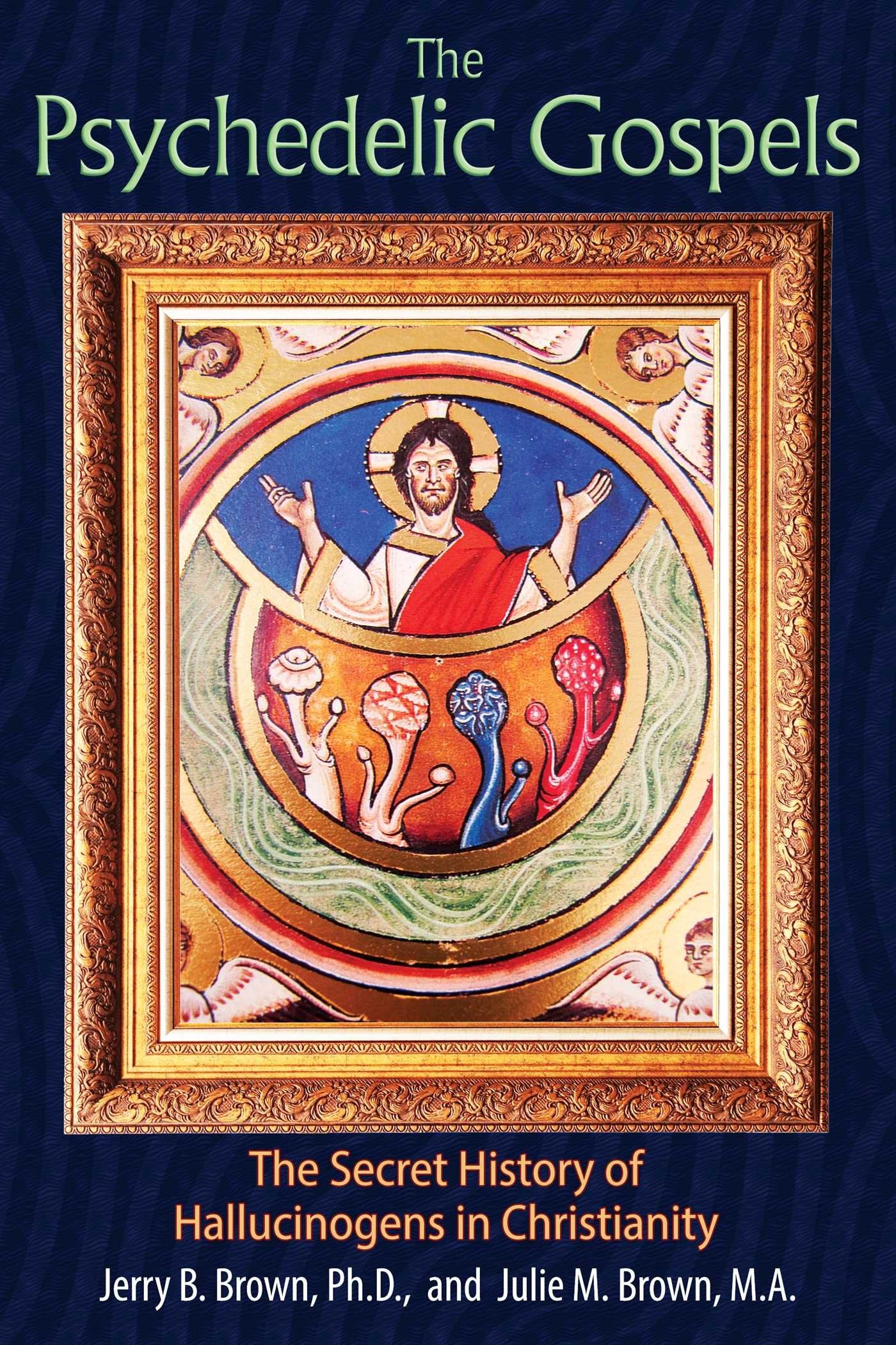 The Psychedelic Gospels: by Jerry B. Brown Ph.D. Julie M. Brown M.A.