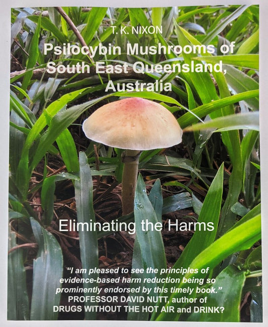 Psilocybin Mushrooms of South East Queensland, Australia: Eliminating the Harms by T. K. Nixon