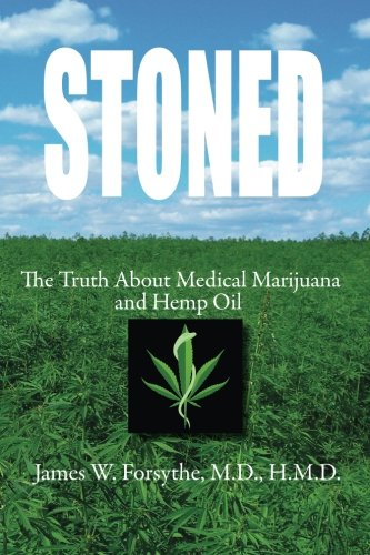 Stoned ~ The Truth About Medical Marijuana and Hemp Oil by James W. Forsythe M.D., H.M.D.