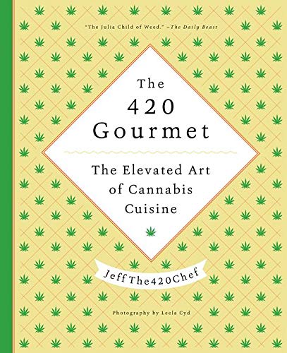 The 420 Gourmet: The Elevated Art of Cannabis Cuisine By: JeffThe420Chef