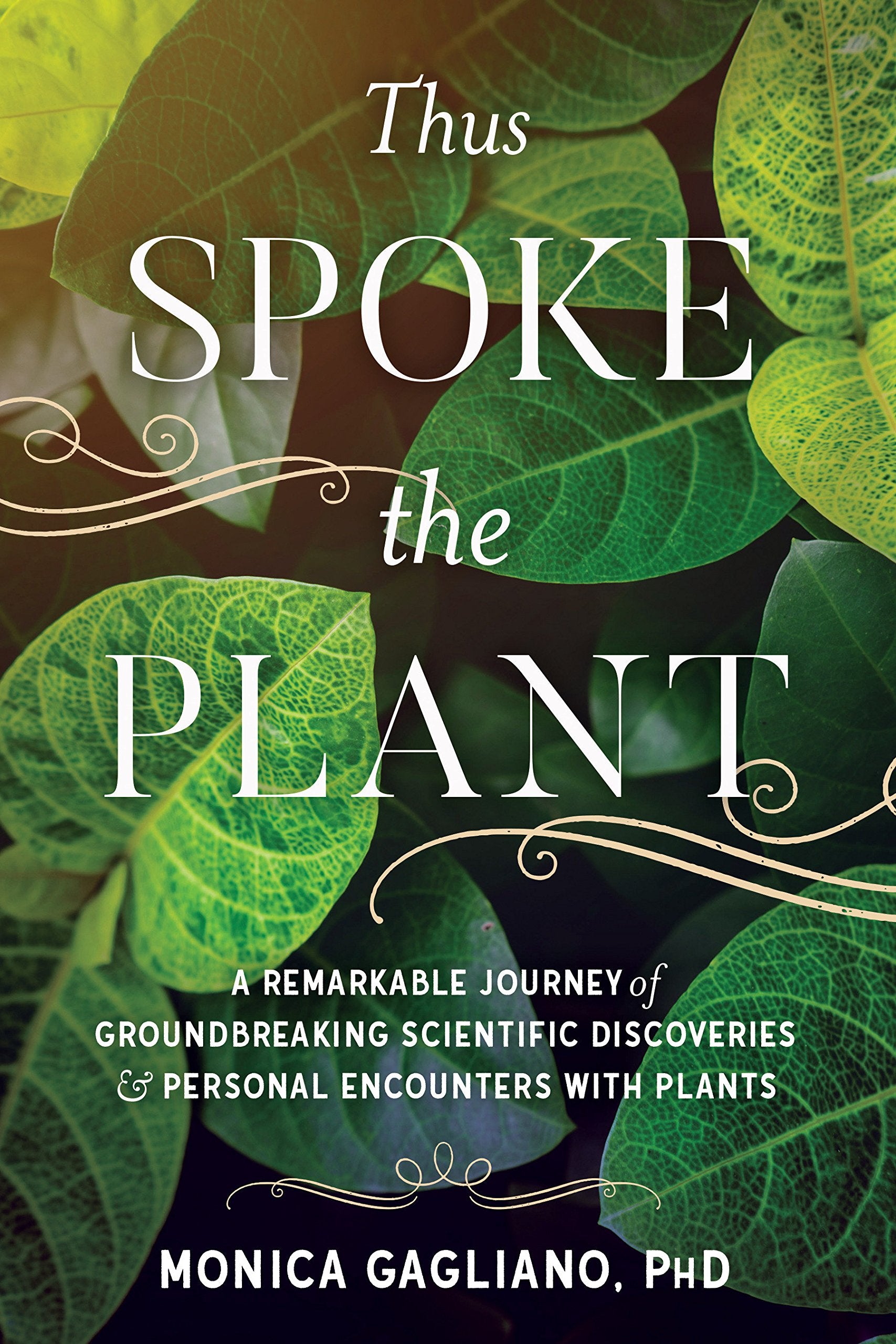Thus Spoke the Plant: A Remarkable Journey of Groundbreaking Scientific Discoveries and Personal Encounters with Plants by Monica Gagliano