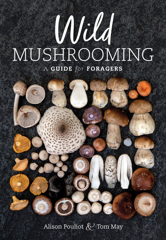 Wild Mushrooming: A Guide for Foragers by by Alison Pouliot & Tom May